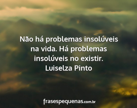 Luiselza Pinto - Não há problemas insolúveis na vida. Há...