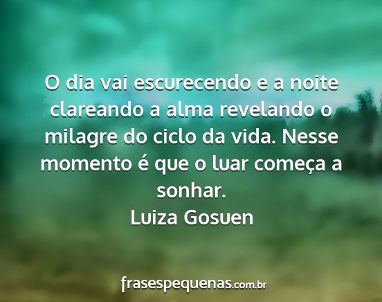Luiza Gosuen - O dia vai escurecendo e a noite clareando a alma...