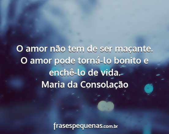 Maria da Consolação - O amor não tem de ser maçante. O amor pode...