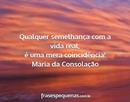 Maria da Consolação - Qualquer semelhança com a vida real, é uma mera...