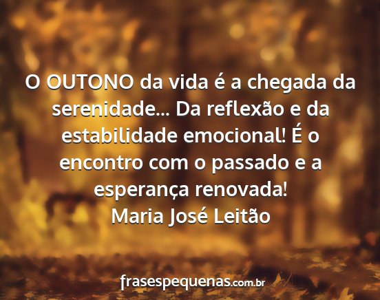 Maria José Leitão - O OUTONO da vida é a chegada da serenidade... Da...