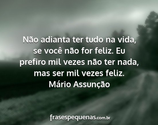 Mário Assunção - Não adianta ter tudo na vida, se você não for...