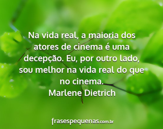 Marlene Dietrich - Na vida real, a maioria dos atores de cinema é...