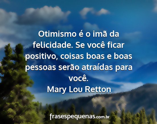 Mary Lou Retton - Otimismo é o imã da felicidade. Se você ficar...