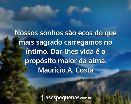 Maurício A. Costa - Nossos sonhos são ecos do que mais sagrado...