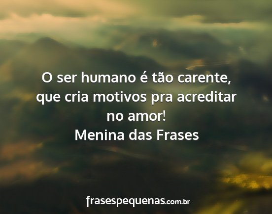 Menina das Frases - O ser humano é tão carente, que cria motivos...