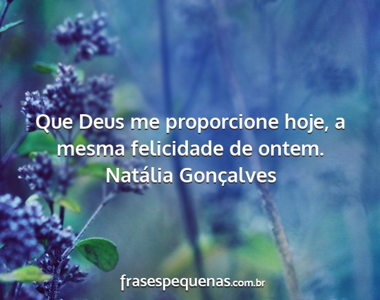 Natália Gonçalves - Que Deus me proporcione hoje, a mesma felicidade...
