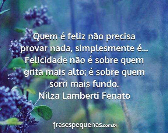 Nilza Lamberti Fenato - Quem é feliz não precisa provar nada,...