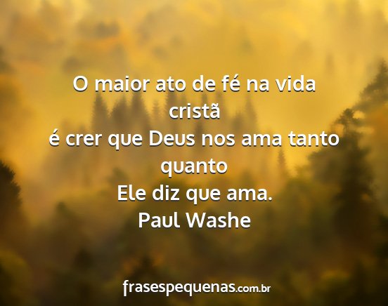 Paul Washe - O maior ato de fé na vida cristã é crer que...
