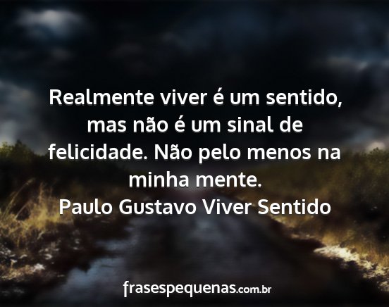 Paulo Gustavo Viver Sentido - Realmente viver é um sentido, mas não é um...