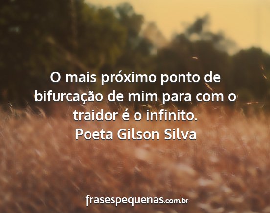 Poeta Gilson Silva - O mais próximo ponto de bifurcação de mim para...