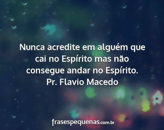 Pr. Flavio Macedo - Nunca acredite em alguém que cai no Espírito...