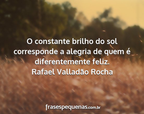Rafael Valladão Rocha - O constante brilho do sol corresponde a alegria...