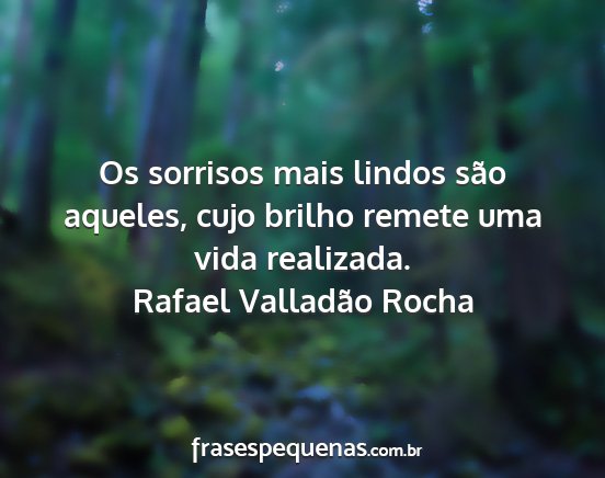 Rafael Valladão Rocha - Os sorrisos mais lindos são aqueles, cujo brilho...