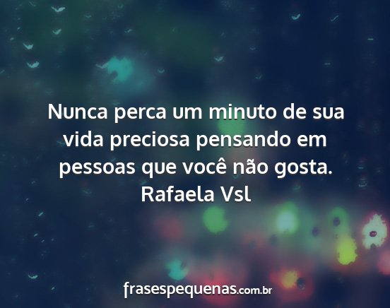 Rafaela Vsl - Nunca perca um minuto de sua vida preciosa...