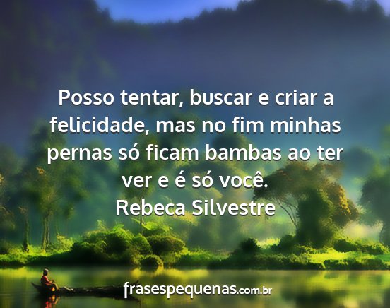 Rebeca Silvestre - Posso tentar, buscar e criar a felicidade, mas no...