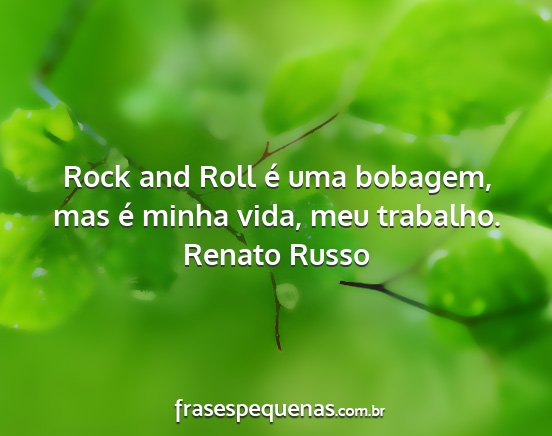 Renato Russo - Rock and Roll é uma bobagem, mas é minha vida,...