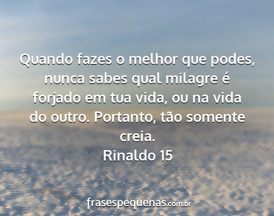 Rinaldo 15 - Quando fazes o melhor que podes, nunca sabes qual...