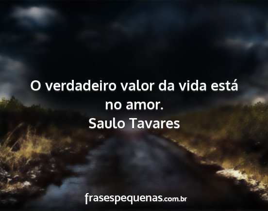 Saulo Tavares - O verdadeiro valor da vida está no amor....