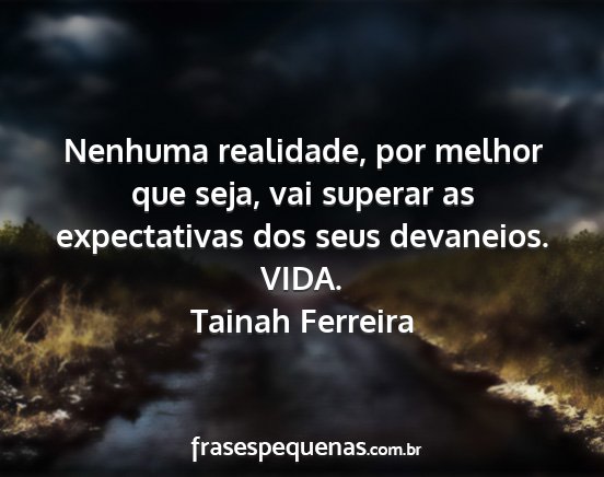 Tainah Ferreira - Nenhuma realidade, por melhor que seja, vai...