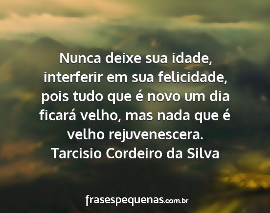 Tarcisio Cordeiro da Silva - Nunca deixe sua idade, interferir em sua...