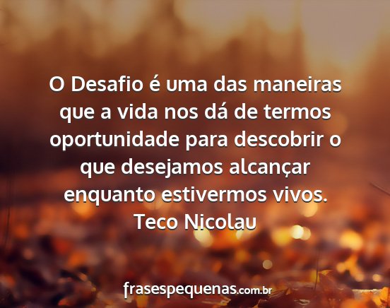 Teco Nicolau - O Desafio é uma das maneiras que a vida nos dá...