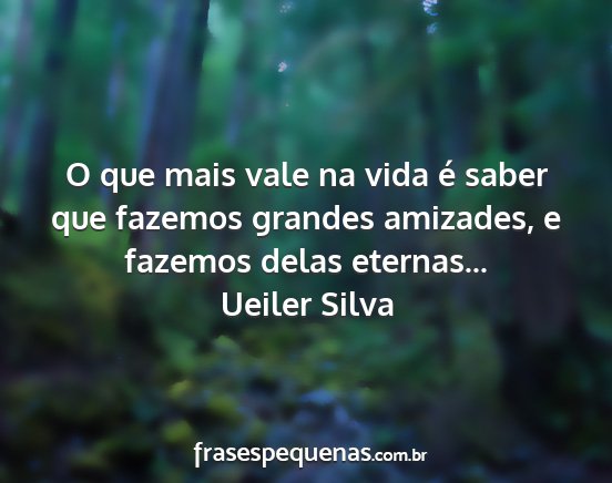 Ueiler Silva - O que mais vale na vida é saber que fazemos...