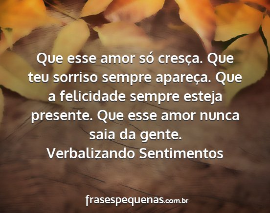 Verbalizando Sentimentos - Que esse amor só cresça. Que teu sorriso sempre...