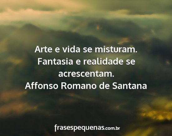 Affonso Romano de Santana - Arte e vida se misturam. Fantasia e realidade se...