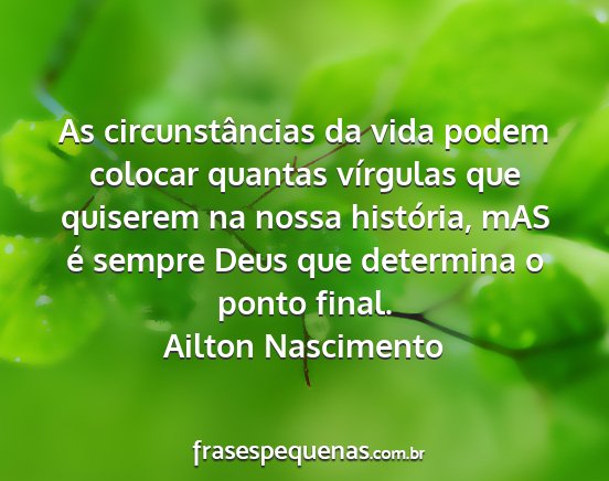 Ailton Nascimento - As circunstâncias da vida podem colocar quantas...