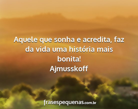Ajmusskoff - Aquele que sonha e acredita, faz da vida uma...