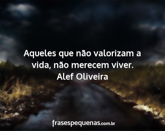 Alef Oliveira - Aqueles que não valorizam a vida, não merecem...