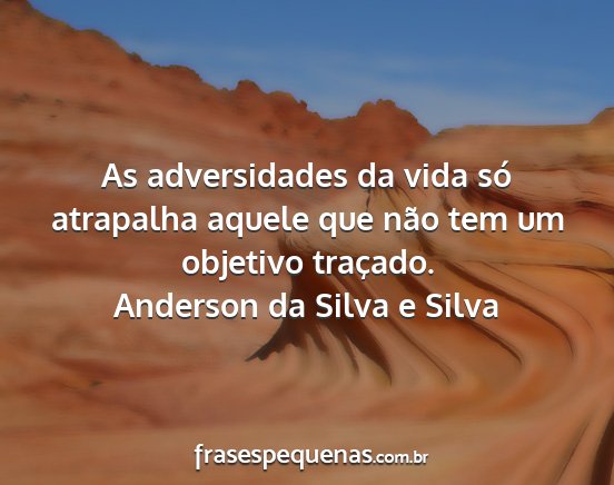 Anderson da Silva e Silva - As adversidades da vida só atrapalha aquele que...
