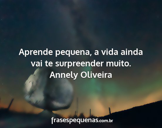 Annely Oliveira - Aprende pequena, a vida ainda vai te surpreender...