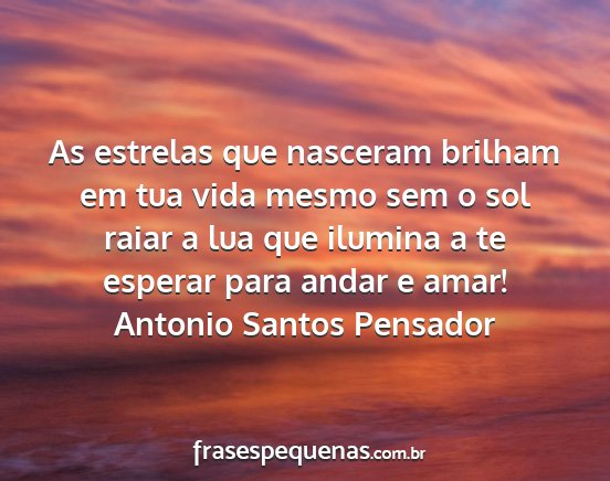 Antonio Santos Pensador - As estrelas que nasceram brilham em tua vida...