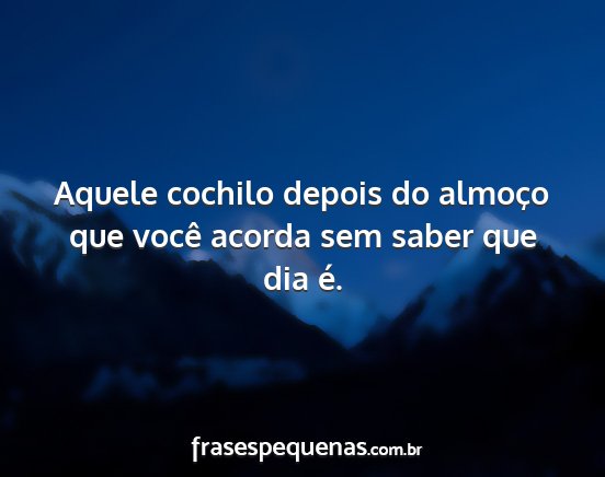 Aquele cochilo depois do almoço que você acorda...