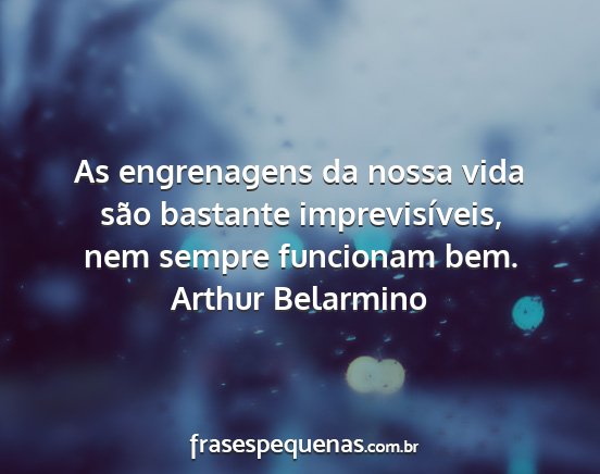 Arthur Belarmino - As engrenagens da nossa vida são bastante...