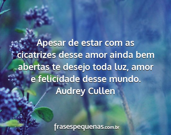 Audrey Cullen - Apesar de estar com as cicatrizes desse amor...
