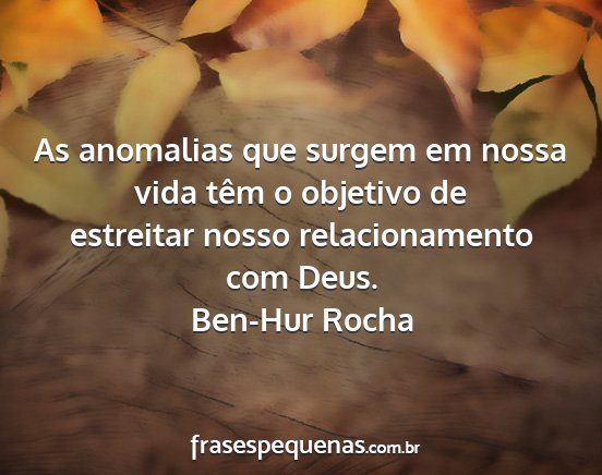 Ben-Hur Rocha - As anomalias que surgem em nossa vida têm o...