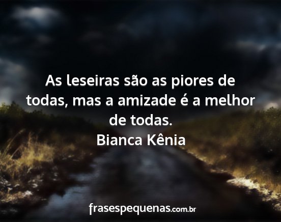 Bianca Kênia - As leseiras são as piores de todas, mas a...