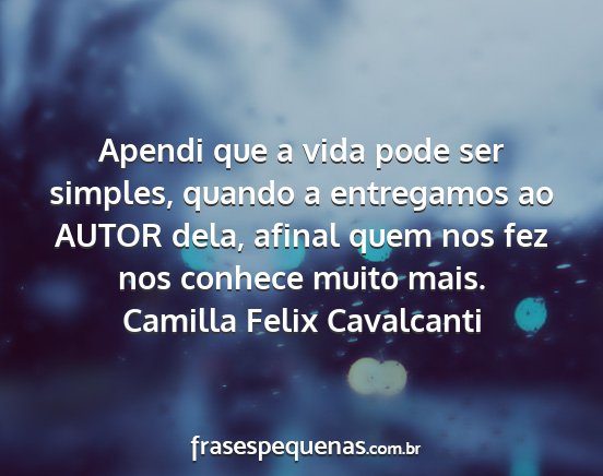 Camilla Felix Cavalcanti - Apendi que a vida pode ser simples, quando a...