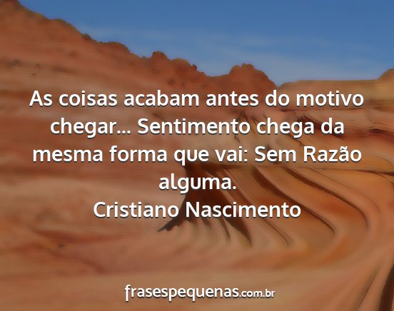 Cristiano Nascimento - As coisas acabam antes do motivo chegar......