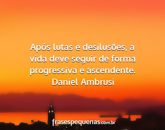 Daniel Ambrusi - Após lutas e desilusões, a vida deve seguir de...