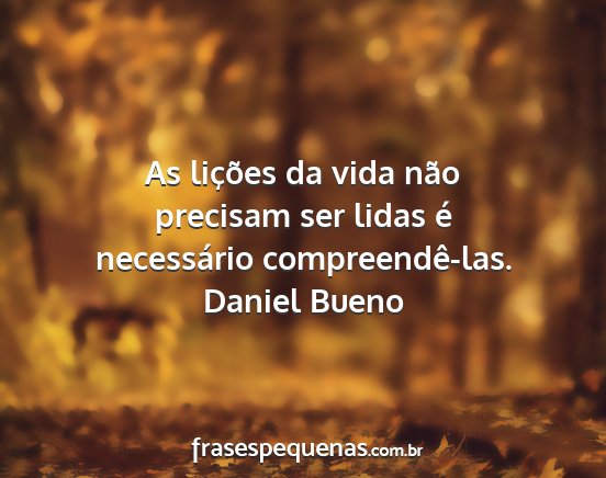 Daniel Bueno - As lições da vida não precisam ser lidas é...