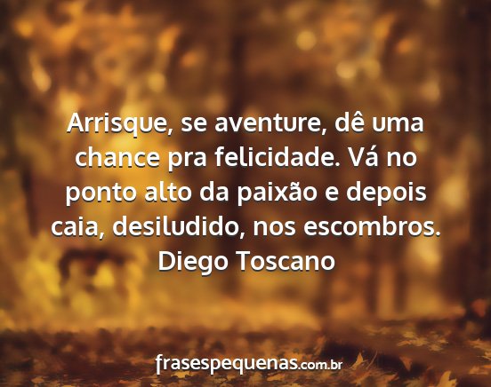 Diego Toscano - Arrisque, se aventure, dê uma chance pra...