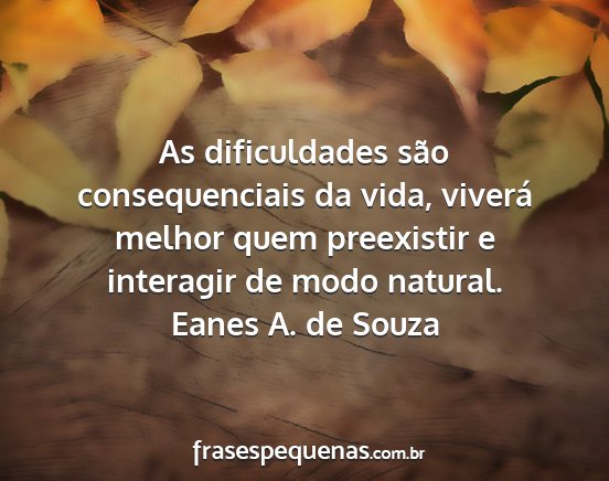Eanes A. de Souza - As dificuldades são consequenciais da vida,...