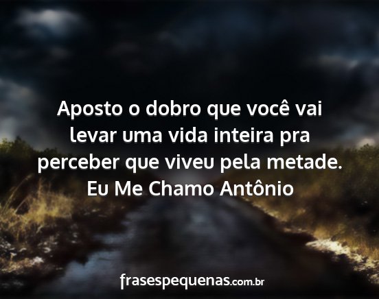 Eu Me Chamo Antônio - Aposto o dobro que você vai levar uma vida...