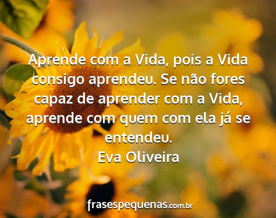 Eva Oliveira - Aprende com a Vida, pois a Vida consigo aprendeu....