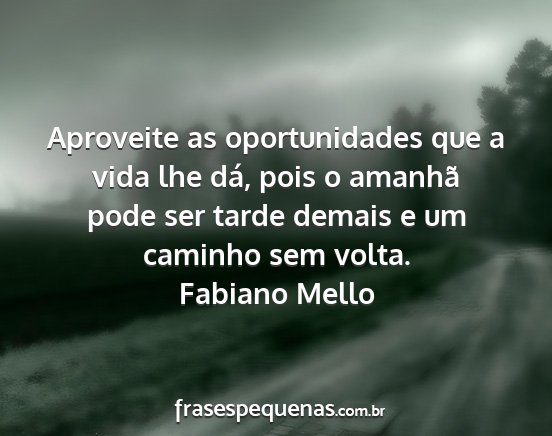 Fabiano Mello - Aproveite as oportunidades que a vida lhe dá,...
