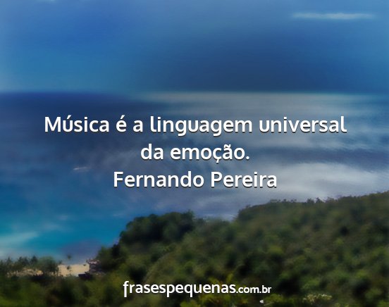 Fernando Pereira - Música é a linguagem universal da emoção....